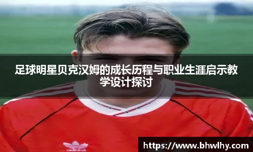 足球明星贝克汉姆的成长历程与职业生涯启示教学设计探讨